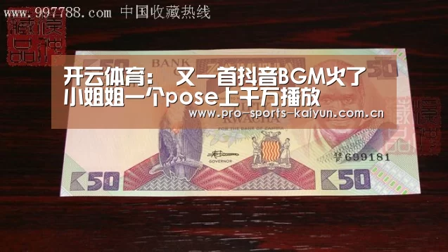 开云体育:
又一首抖音BGM火了 小姐姐一个pose上千万播放(图1) 开云体育